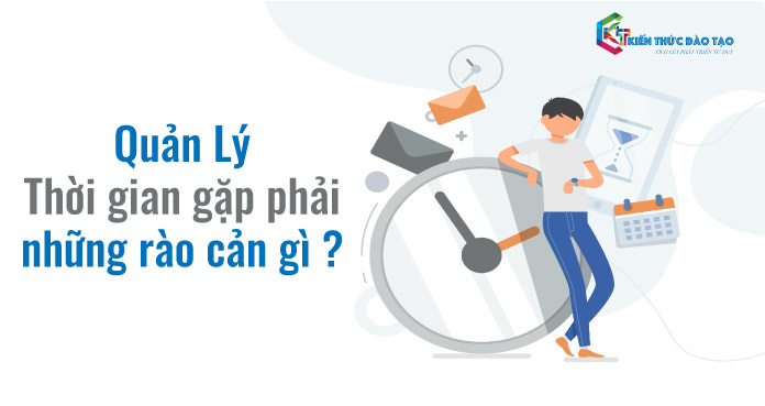 Quản lý thời gian thường gặp phải những rào cản gì ?